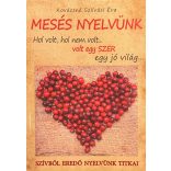 MESÉS NYELVÜNK - Hol volt, hol nem volt… volt egy SZER egy jó világ… SZÍVBŐL EREDŐ NYELVÜNK TITKAI