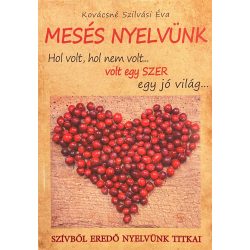   MESÉS NYELVÜNK - Hol volt, hol nem volt… volt egy SZER egy jó világ… SZÍVBŐL EREDŐ NYELVÜNK TITKAI