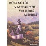 BÖLCSŐTŐL A KOPORSÓIG - Van időnk? Ráérünk?