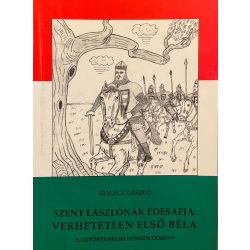 SZENT LÁSZLÓNAK ÉDESAPJA: VERHETETLEN ELSŐ BÉLA