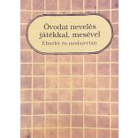 Óvodai nevelés játékkal, mesével - Elmélet és módszertan
