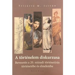   A történelem diskurzusa - Bevezetés a 20.századi történetírás történetébe és elméletébe