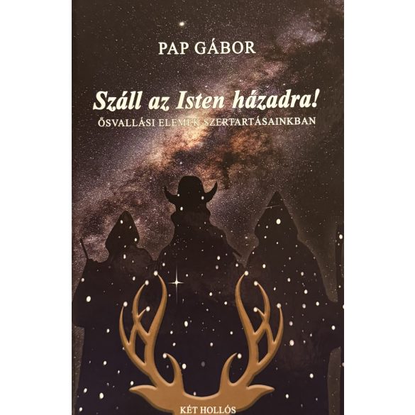 Száll az Isten házadra! - ŐSVALLÁSI ELEMEK SZERTARTÁSAINKBAN