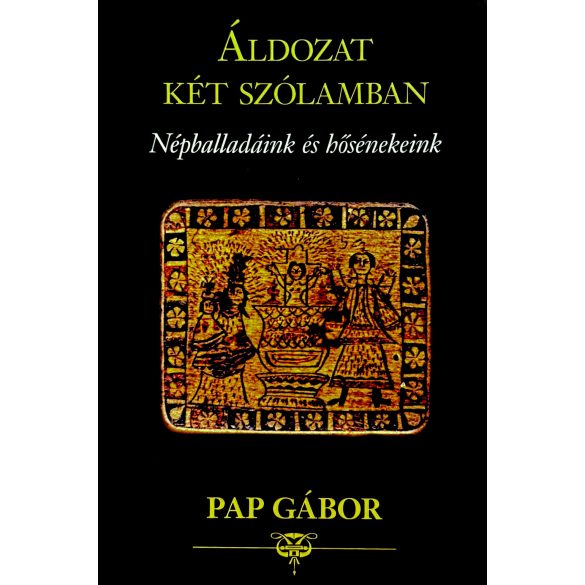 ÁLDOZAT KÉT SZÓLAMBAN - Népballadáink és hősénekeink