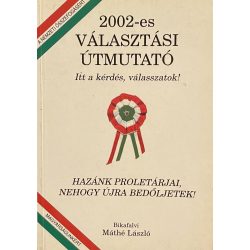   2002-es VÁLASZTÁSI ÚTMUTATÓ - Itt a kérdés, válasszatok!