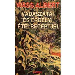 Wass Albert VADÁSZATAI ÉS ERDÉLYI ÉTELRECEPTJEI