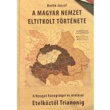 A MAGYAR NEMZET ELTITKOLT TÖRTÉNETE - A Nyugat hazugságai és árulásai Etelköztől Trianonig