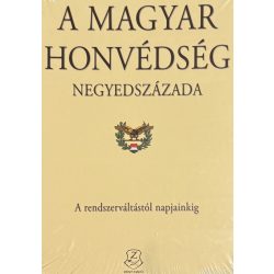   A MAGYAR HONVÉDSÉG NEGYEDSZÁZADA - A rendszerváltástól napjainkig