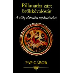   Pillanatba zárt örökkévalóság - A világ alakulása népdalainkban