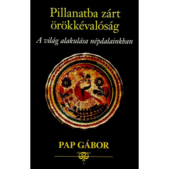 Pillanatba zárt örökkévalóság - A világ alakulása népdalainkban