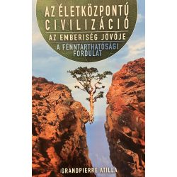   AZ ÉLETKÖZPONTÚ CIVILIZÁCIÓ - AZ EMBERISÉG KÖVŐJE - A FENNTARTHATÓSÁGI FORDULAT