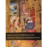 FRANCIA ÉS NÉMETALFÖLDI MINIATÚRÁK MAGYARORSZÁGON