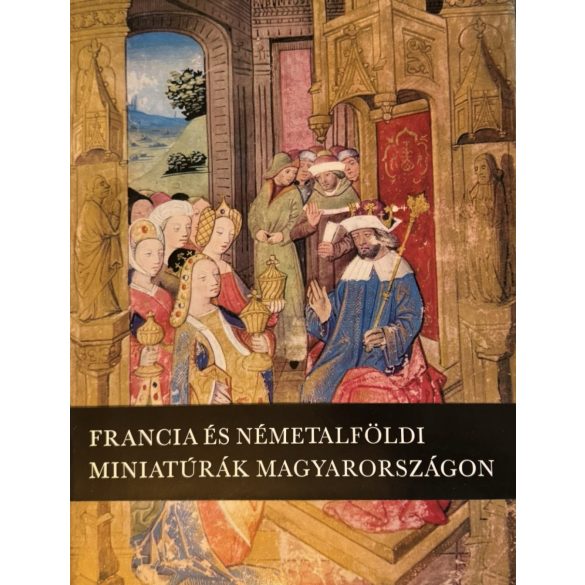 FRANCIA ÉS NÉMETALFÖLDI MINIATÚRÁK MAGYARORSZÁGON