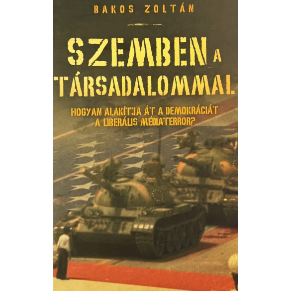 SZEMBEN A TÁRSADALOMMAL - HOGYAN ALAKÍTJA ÁT A DEMOKRÁCIÁT A LIBERÁLIS MÉDIATERROR? 