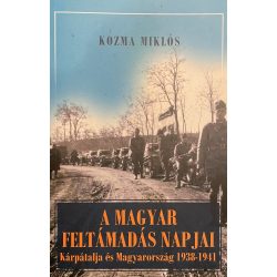   A MAGYAR FELTÁMADÁS NAPJAI - Kárpátalja és Magyarország 1938-1941