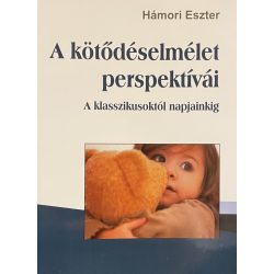   A kötődéselmélet perspektívái - A klsszikustól napjainkig