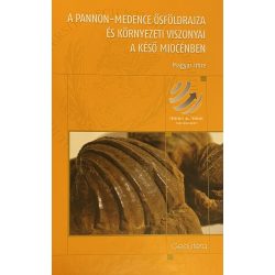   A PANNON-MEDENCE ŐSFÖLDRAJZA ÉS KÖRNYEZETI VISZONYAI A KÉSŐ MIOCÉNBEN